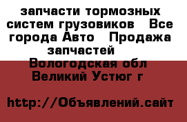 запчасти тормозных систем грузовиков - Все города Авто » Продажа запчастей   . Вологодская обл.,Великий Устюг г.